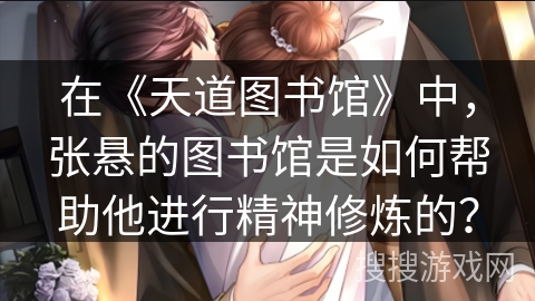 在《天道图书馆》中，张悬的图书馆是如何帮助他进行精神修炼的？