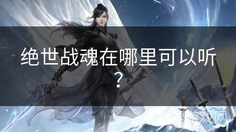 绝世战魂在哪里可以听？