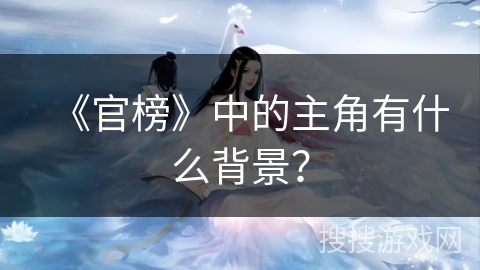 《官榜》中的主角有什么背景？