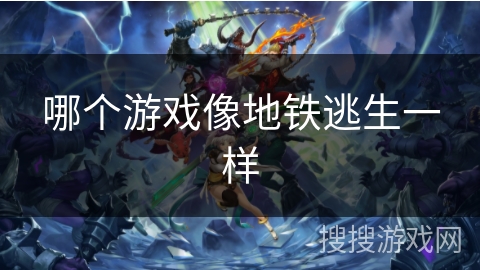 哪个游戏像地铁逃生一样