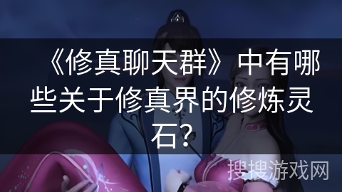 《修真聊天群》中有哪些关于修真界的修炼灵石？