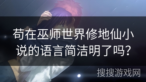 苟在巫师世界修地仙小说的语言简洁明了吗？