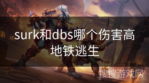 surk和dbs哪个伤害高地铁逃生