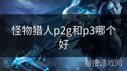 怪物猎人p2g和p3哪个好