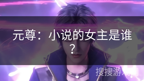 元尊：小说的女主是谁？