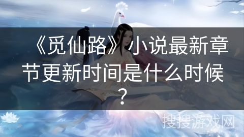 《觅仙路》小说最新章节更新时间是什么时候？