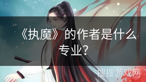 《执魔》的作者是什么专业？