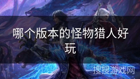 哪个版本的怪物猎人好玩