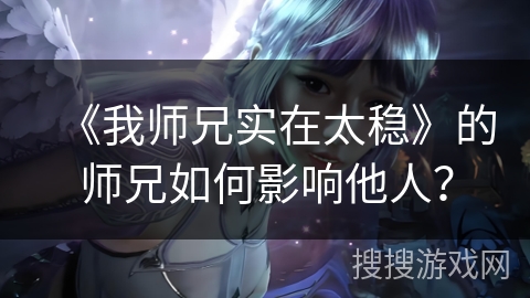 《我师兄实在太稳》的师兄如何影响他人？