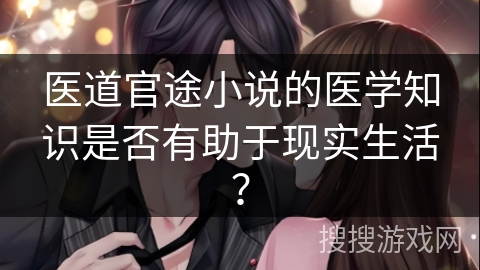 医道官途小说的医学知识是否有助于现实生活？