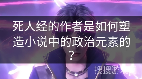 死人经的作者是如何塑造小说中的政治元素的？