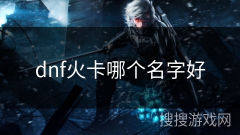 dnf火卡哪个名字好