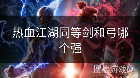 热血江湖同等剑和弓哪个强