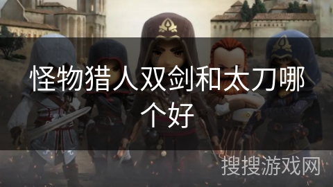 怪物猎人双剑和太刀哪个好