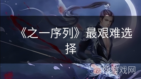 《之一序列》最艰难选择