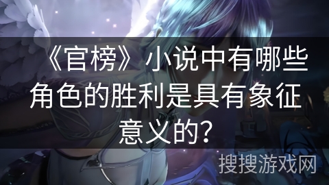 《官榜》小说中有哪些角色的胜利是具有象征意义的？