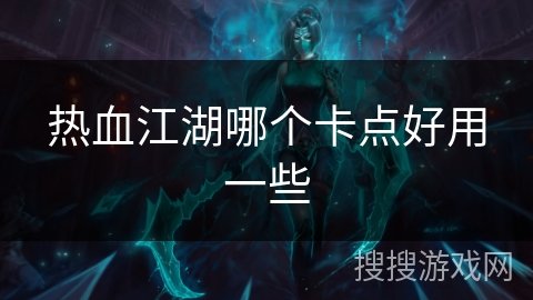 热血江湖哪个卡点好用一些