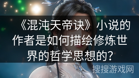《混沌天帝诀》小说的作者是如何描绘修炼世界的哲学思想的？