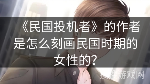 《民国投机者》的作者是怎么刻画民国时期的女性的？