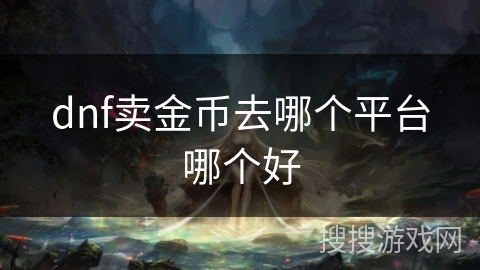 dnf卖金币去哪个平台哪个好