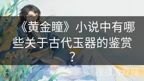 《黄金瞳》小说中有哪些关于古代玉器的鉴赏？