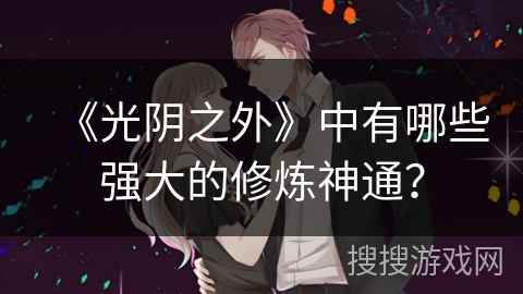 《光阴之外》中有哪些强大的修炼神通？