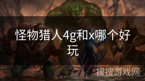 怪物猎人4g和x哪个好玩