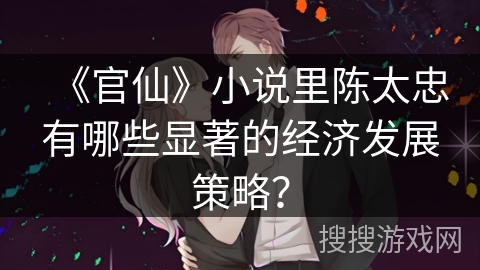 《官仙》小说里陈太忠有哪些显著的经济发展策略？