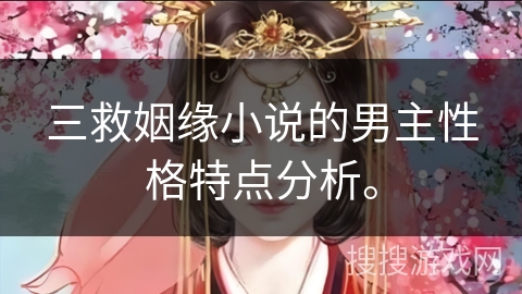 三救姻缘小说的男主性格特点分析。