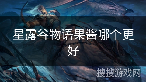 星露谷物语果酱哪个更好