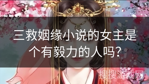 三救姻缘小说的女主是个有毅力的人吗？