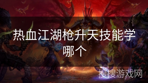 热血江湖枪升天技能学哪个