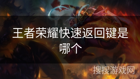 王者荣耀快速返回键是哪个