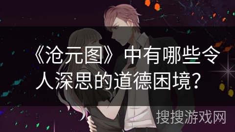 《沧元图》中有哪些令人深思的道德困境？