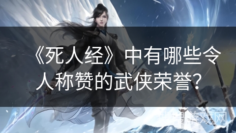 《死人经》中有哪些令人称赞的武侠荣誉？