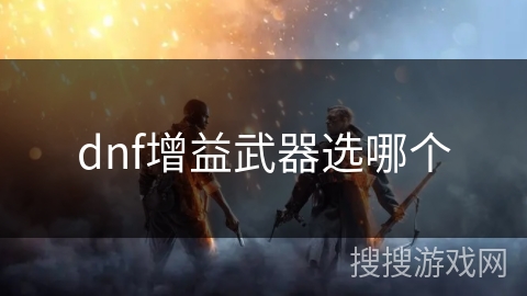 dnf增益武器选哪个