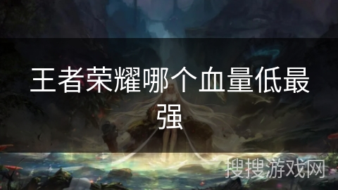 王者荣耀哪个血量低最强