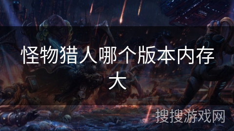 怪物猎人哪个版本内存大