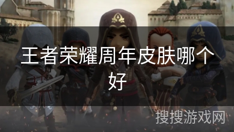 王者荣耀周年皮肤哪个好