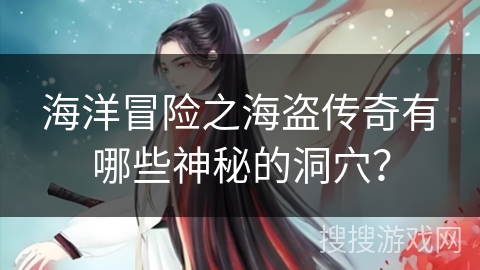 海洋冒险之海盗传奇有哪些神秘的洞穴？