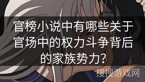 官榜小说中有哪些关于官场中的权力斗争背后的家族势力？