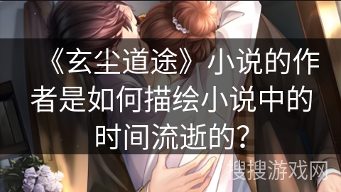《玄尘道途》小说的作者是如何描绘小说中的时间流逝的？