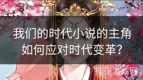 我们的时代小说的主角如何应对时代变革？
