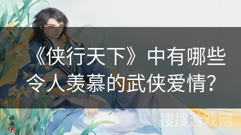《侠行天下》中有哪些令人羡慕的武侠爱情？