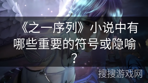 《之一序列》小说中有哪些重要的符号或隐喻？