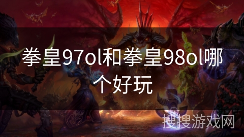 拳皇97ol和拳皇98ol哪个好玩