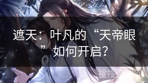 遮天：叶凡的“天帝眼”如何开启？