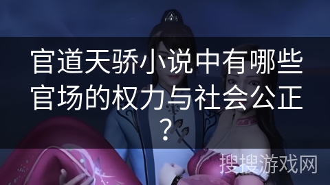 官道天骄小说中有哪些官场的权力与社会公正？