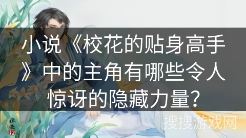 小说《校花的贴身高手》中的主角有哪些令人惊讶的隐藏力量？