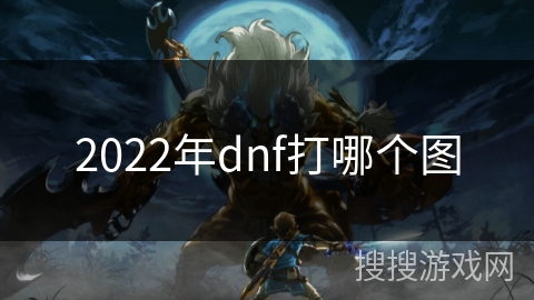 2022年dnf打哪个图
